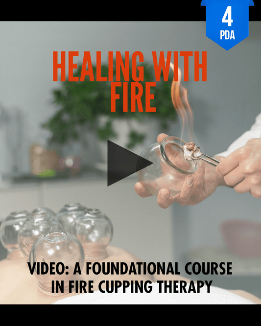 Healing with Fire: A Foundational Course in Fire Cupping Therapy - NCCAOM Approved Acupuncture Continuing Education, AOM General Hours, 4 PDA/CEU ACEU Masters continuing education florida california nccaom australia uk canada