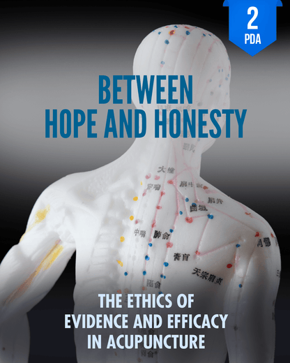 Between Hope and Honesty: The Ethics of Evidence and Efficacy in Acupuncture - NCCAOM Approved Acupuncture Continuing Education, Ethics, 2 PDA/CEU ACEU Masters continuing education florida california nccaom australia uk canada