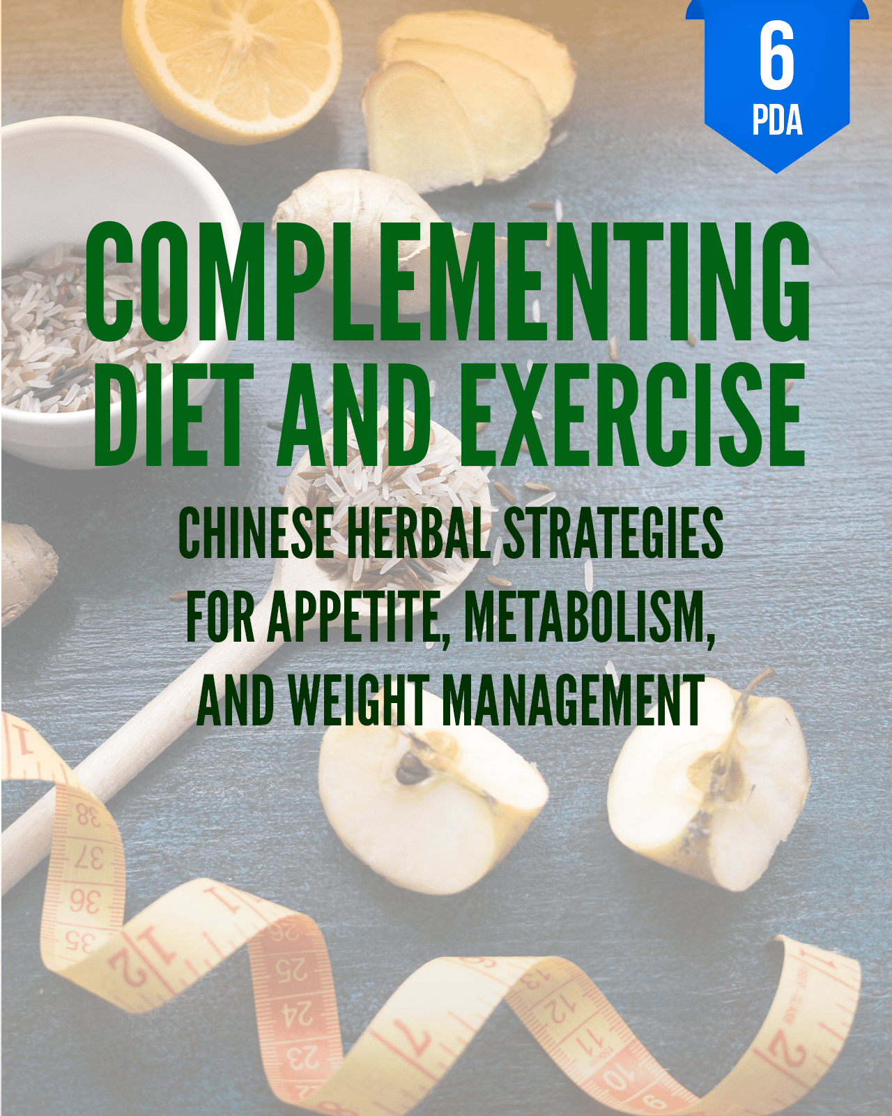 Complementing Diet and Exercise: Chinese Herbal Strategies for Appetite, Metabolism, and Weight Management - NCBAHM Approved Acupuncture Continuing Education, AOM General Hours, Herbology, 6 PDA/CEU ACEU Masters continuing education florida california nccaom australia uk canada