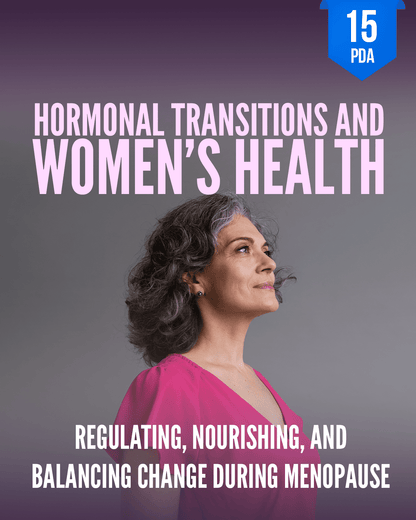 Hormonal Transitions and Women's Health: Regulating, Nourishing, and Balancing Change During Menopause - NCCAOM Approved Acupuncture Continuing Education, AOM General Hours, 15 PDA/CEU ACEU Masters continuing education florida california nccaom australia uk canada