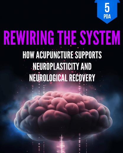 Rewiring the System: How Acupuncture Supports Neuroplasticity and Neurological Recovery - NCCAOM Approved Acupuncture Continuing Education, AOM, Biomedical Sciences, 5 PDA/CEU ACEU Masters continuing education florida california nccaom australia uk canada