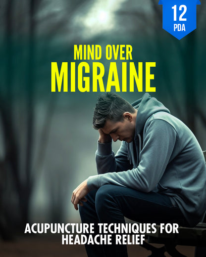 Mind Over Migraine: Acupuncture Techniques for Headache Relief - NCCAOM Approved Acupuncture Continuing Education, AOM General Hours, 12 PDA/CEU ACEU Masters continuing education florida california nccaom australia uk canada