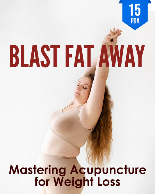 Blast Fat Away: Mastering Acupuncture for Weight Loss - NCCAOM Continuing Education, AOM, 15 PDA ACEU Masters California Acupuncture Board NCCAOM Florida acupuncture continuing education CEU PDA