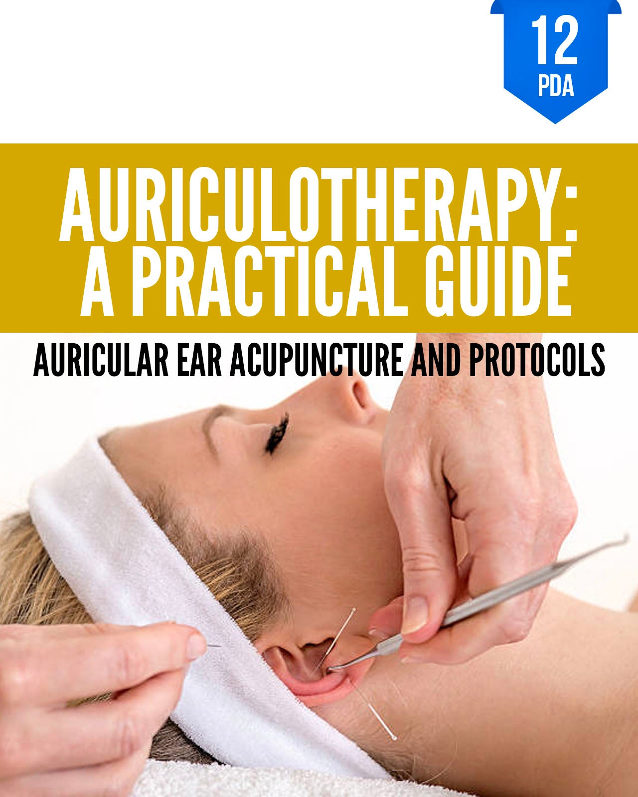 Auriculotherapy: A Practical Guide to Auricular Ear Acupuncture and Protocols - NCCAOM Continuing Education, AOM, 12 PDA ACEU Masters continuing education florida california nccaom australia uk canada